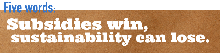 Five word summary - Subsidies win, sustainability can lose