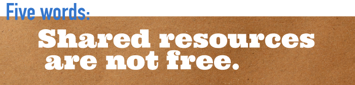 Five word summary - Shared resources are not free