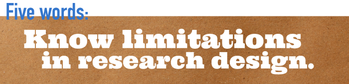 Five word summary - Know limitations in research design