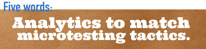 Five word summary - Analytics to match microtesting tactics