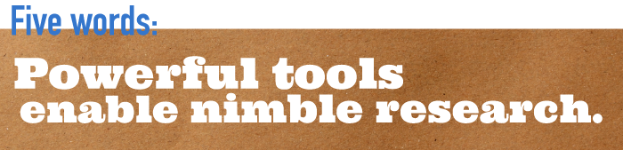 Five word summary - Powerful tools enable nimble research