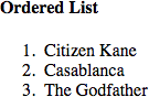 Ordered List  1. Citizen Kane 2. Casablanca